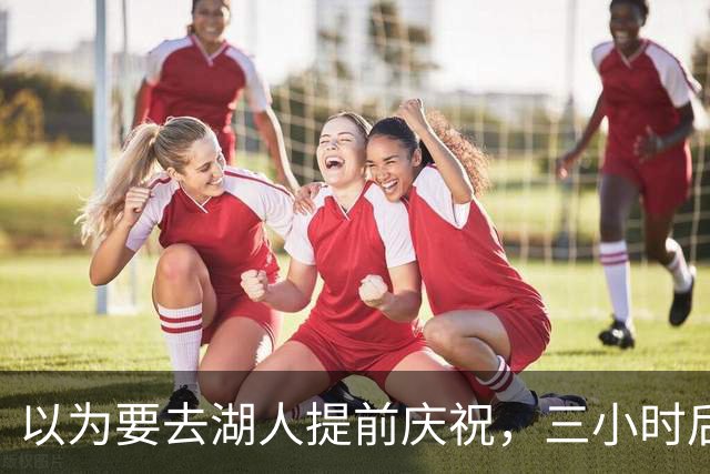 以为要去湖人提前庆祝，三小时后交易告吹