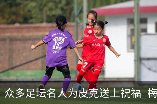 众多足坛名人为皮克送上祝福 梅西目前还没有发声