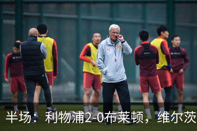半场：利物浦2-0布莱顿，维尔茨造格罗斯乌龙，伊萨克破门