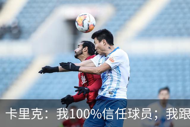 卡里克：我100%信任球员；我跟爵爷和索尔斯克亚有频繁的沟通
