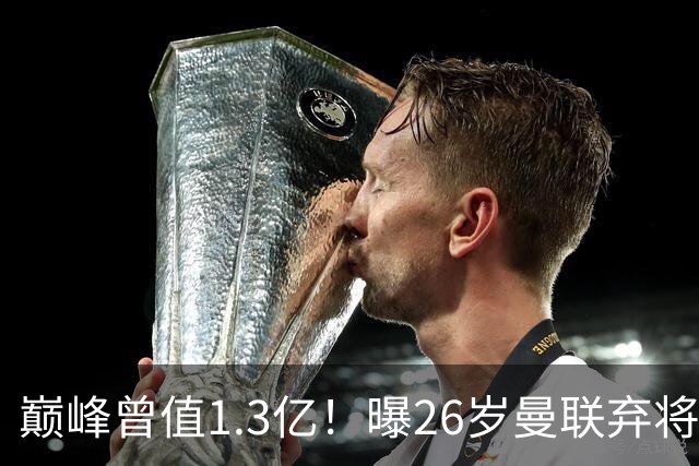巅峰曾值1.3亿！曝26岁曼联弃将免签西甲保级队 周薪1万镑+缩水1/25