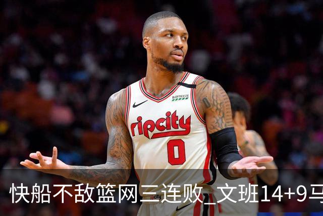 快船不敌篮网三连败 文班14+9马刺惨负尼克斯