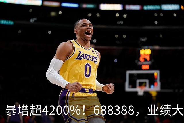 暴增超4200%！688388，业绩大爆发
