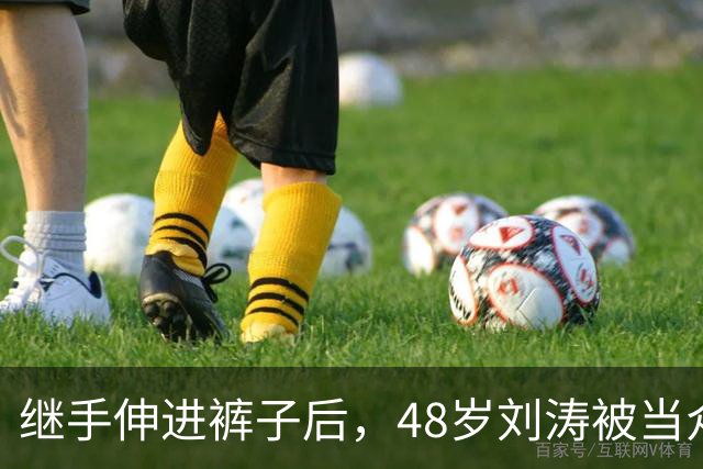 继手伸进裤子后，48岁刘涛被当众摸胸，全程赔笑不敢怒，多人遭殃