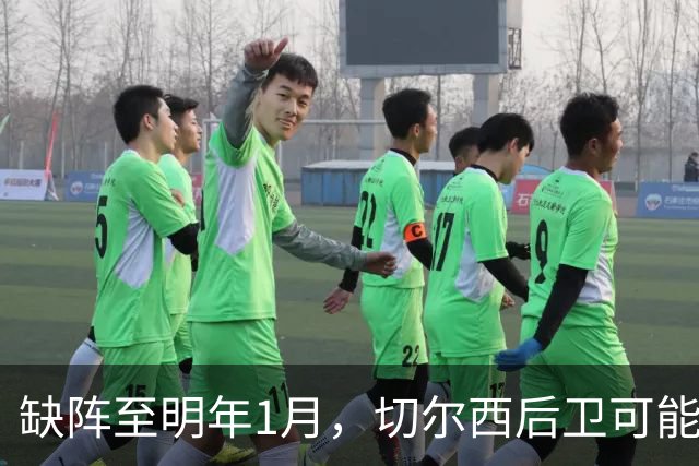 缺阵至明年1月，切尔西后卫可能错过10场比赛