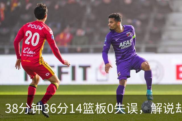 38分钟36分14篮板0失误，解说却点出文班亚马续航难题